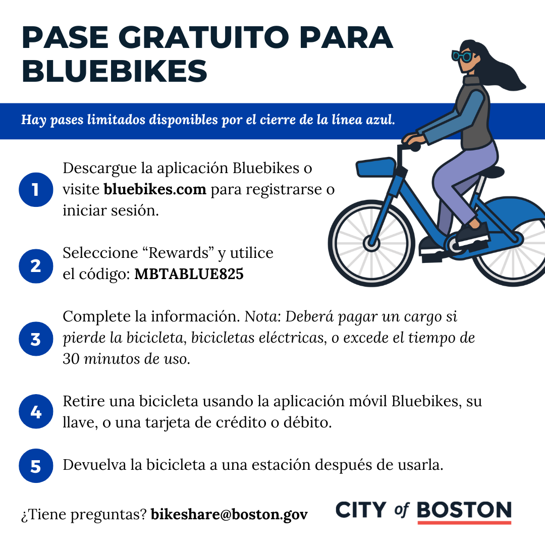 Descargue la aplicación Bluebikes o  visite bluebikes.com para registrarse o  iniciar sesión.  Seleccione “Rewards” y utilice  el código: MBTABLUE825  Complete la información. Nota: Deberá pagar un cargo si pierde la bicicleta, bicicletas eléctricas, o excede el tiempo de 30 minutos de uso.   Retire una bicicleta usando la aplicación móvil Bluebikes, su llave, o una tarjeta de crédito o débito.  Devuelva la bicicleta a una estación después de usarla. 