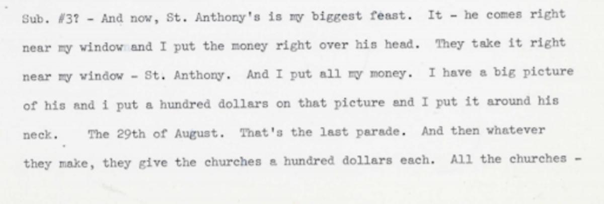 Espositio describes how the procession parade takes the statute of Saint Anthony's right be her window and she puts all of her money onto the statute. She also notes that she has a big picture of the Saint Anthony and puts hundred dollars on that picture and around his neck.