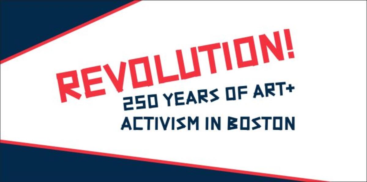 A flyer with the words "Revolution! 250 Years of Arts + Activism in Boston." Revolution is in bold red and the rest of the words are in a dark blue. 